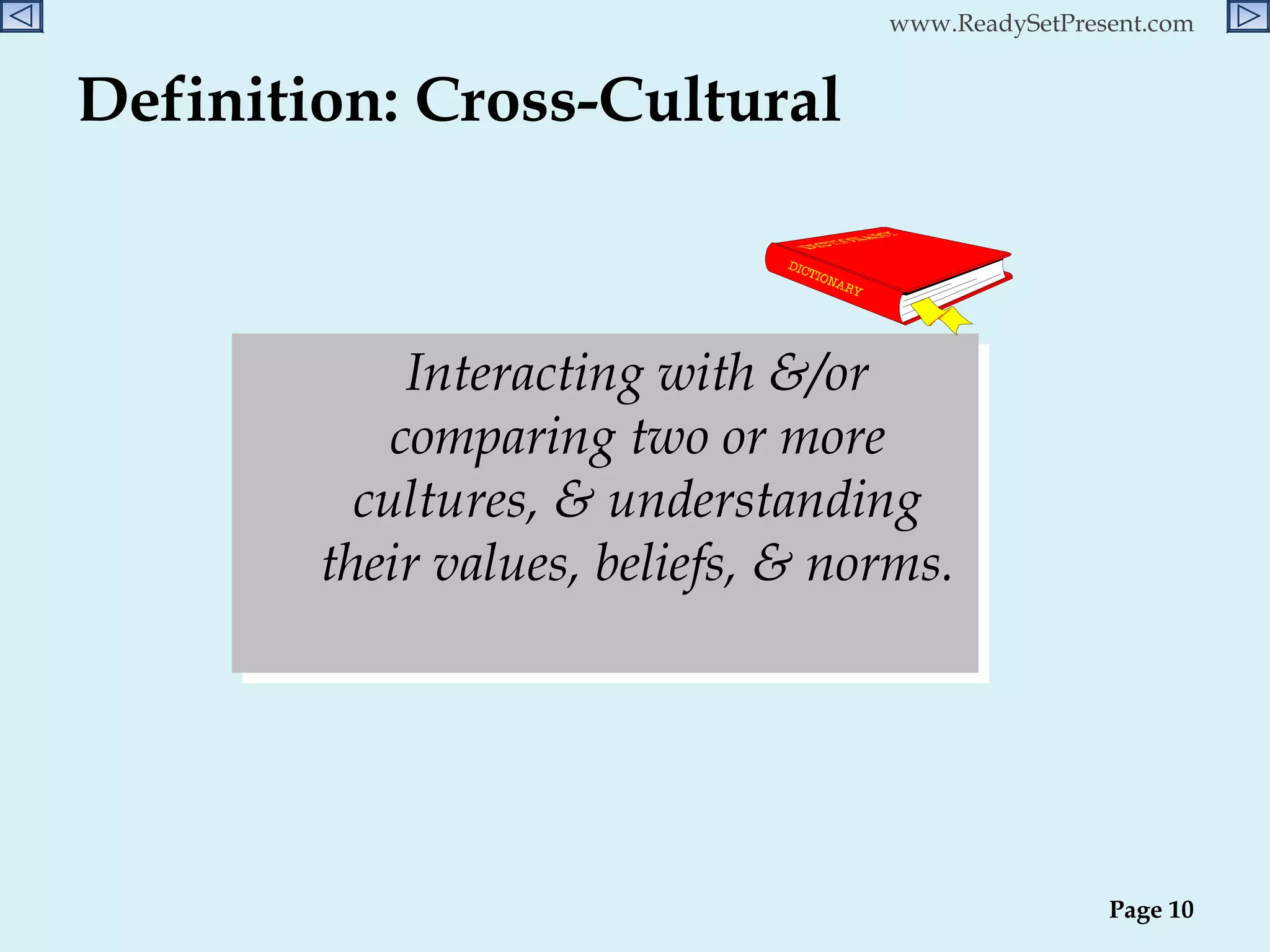 Definition: Cross-Cultural  Interacting with &/or comparing two or more cultures, & understanding their values, beliefs, & norms. Page  