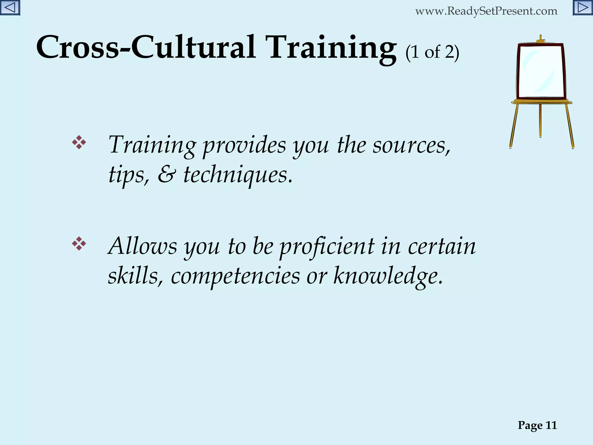 Cross-Cultural Training  (1 of 2) Training provides you the sources, tips, & techniques. Allows you to be proficient in certain skills, competencies or knowledge. Page  