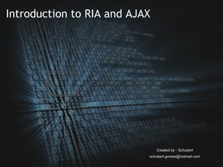 Introduction to RIA and AJAX Created by - Schubert [email_address] 