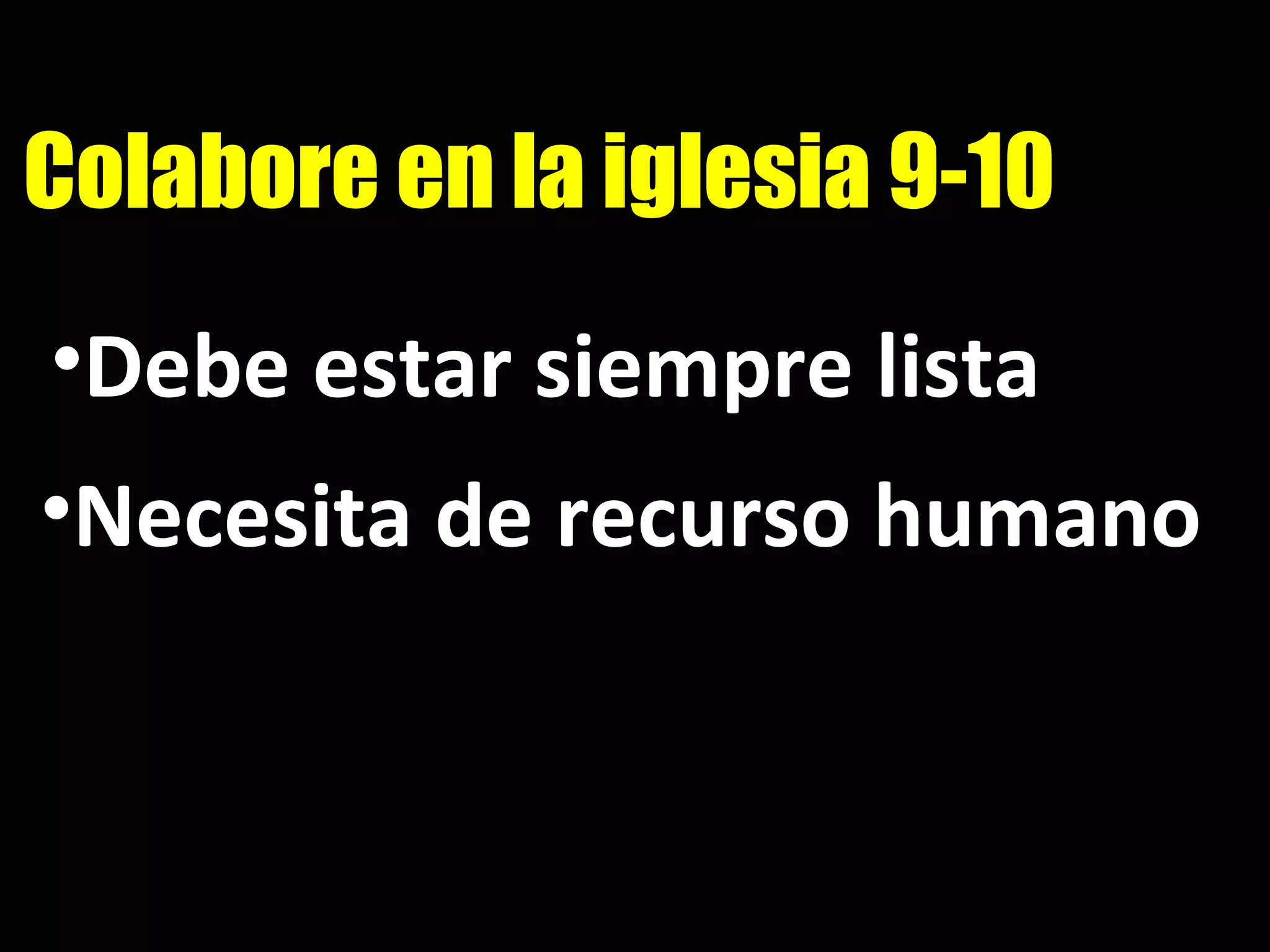 Debe estar siempre lista Colabore en la iglesia 9-10 Necesita de recurso humano