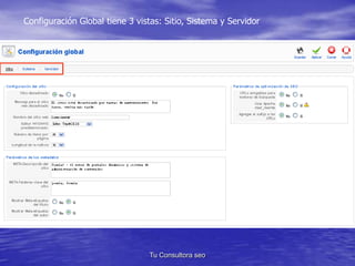 Configuración Global tiene 3 vistas: Sitio, Sistema y Servidor 
Tu Consultora seo 
 