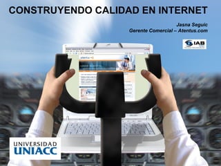 Gerente Comercial CONSTRUYENDO CALIDAD EN INTERNET Jasna Seguic Gerente Comercial – Atentus.com 