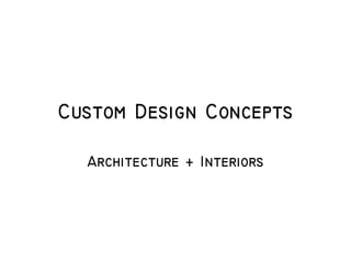 Custom Design Concepts

  Architecture + Interiors
 