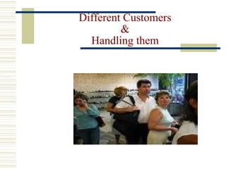 Different Customers & Handling them 