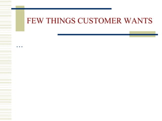 FEW THINGS CUSTOMER WANTS … 