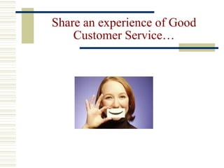 Share an experience of Good Customer Service… 