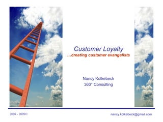 Customer Loyalty …creating customer evangelists Nancy Kolkebeck 360 ° Consulting 