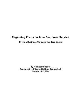 Regaining Focus on True Customer Service
     Driving Business Through the Core Value




               By Michael O’Keefe
     President – O’Keefe Holding Group, LLC
                 March 19, 2008
 