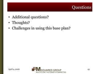 Questions Additional questions? Thoughts? Challenges in using this base plan? 