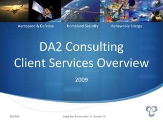 DA2 Consulting Client Services Overview 2009 Aerospace & Defense Homeland Security   Renewable Energy  David Alan & Associates LLC - Boulder CO 06/07/09 