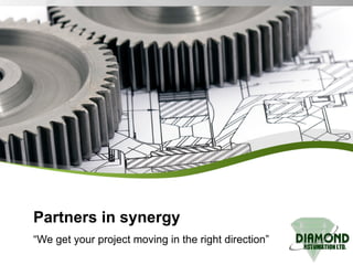 Partners in synergy “ We get your project moving in the right direction” 