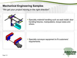 Mechanical Engineering Samples Page     Specialty material handling such as seat install, door handling fixtures, manipulators, torque tubes and others. Specialty conveyor equipment to fit customers’ requirements. “ We get your project moving in the right direction” 
