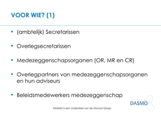 (ambtelijk) Secretarissen Overlegsecretarissen Medezeggenschapsorganen (OR, MR en CR) Overlegpartners van medezeggenschapsorganen en hun adviseurs Beleidsmedewerkers medezeggenschap VOOR WIE? (1) 