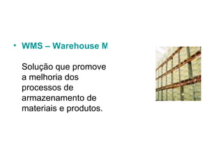 WMS – Warehouse Management System Solução que promove a melhoria dos processos de armazenamento de materiais e produtos.  