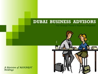 DUBAI  BUSINESS  ADVISORS A Division of MANARAT  Holdings Your Strategic Partner in Business Immigration 