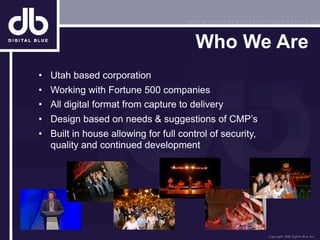 Who We Are
• Utah based corporation
• Working with Fortune 500 companies
• All digital format from capture to delivery
• Design based on needs & suggestions of CMP’s
• Built in house allowing for full control of security,
  quality and continued development
 