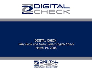 DIGITAL CHECK  Why Bank and Users Select Digital Check March 19, 2008 