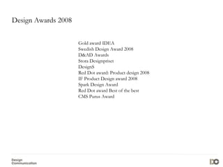 Design Awards 2008 Gold award IDEA Swedish Design Award 2008 D&AD Awards Stora Designpriset DesignS Red Dot award: Product...