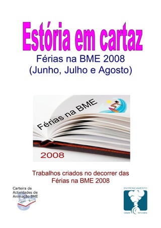 Férias na BME 2008
(Junho, Julho e Agosto)




Trabalhos criados no decorrer das
      Férias na BME 2008
 