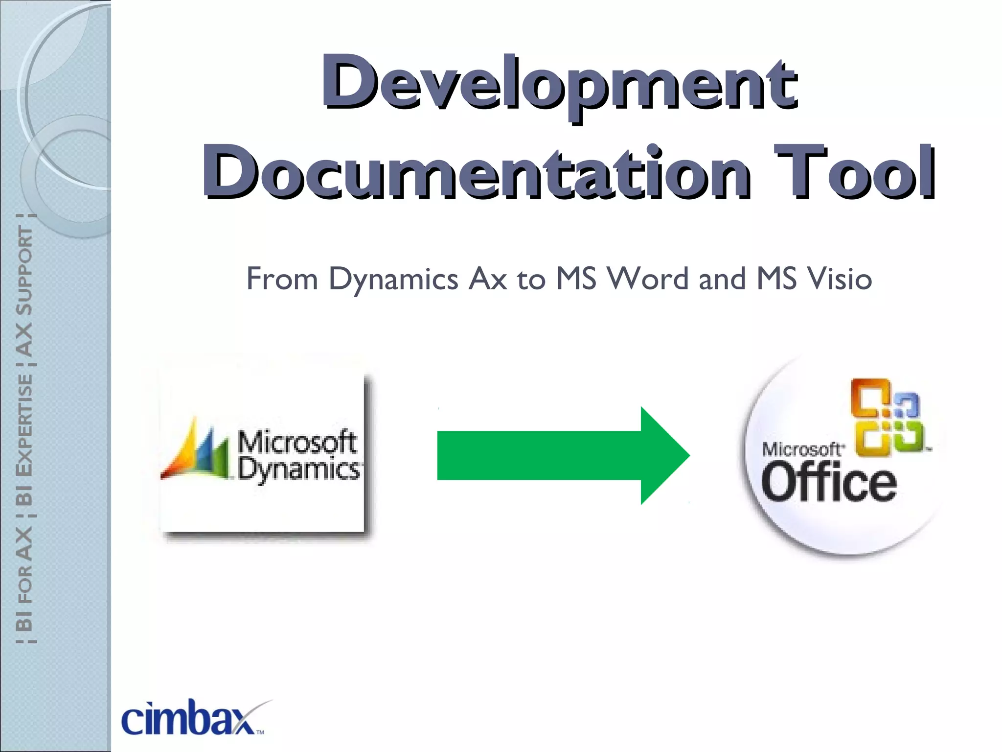 DevelopmentDevelopment
Documentation ToolDocumentation Tool
From Dynamics Ax to MS Word and MS Visio
 