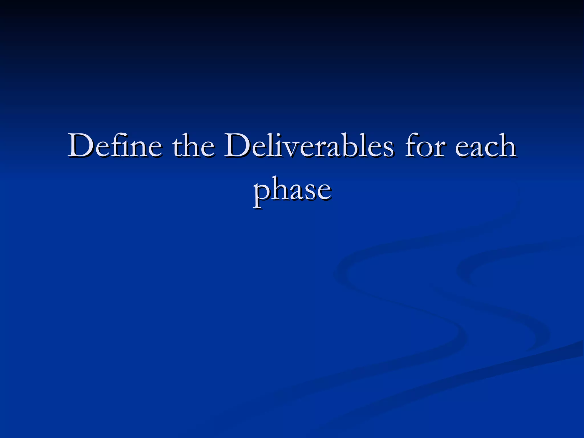 Define the Deliverables for each phase 
