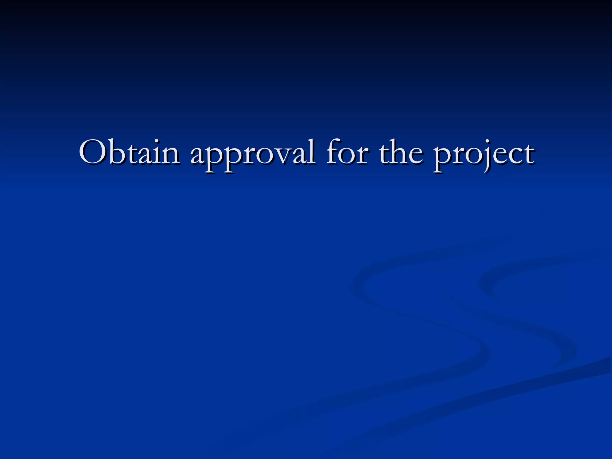 Obtain approval for the project 