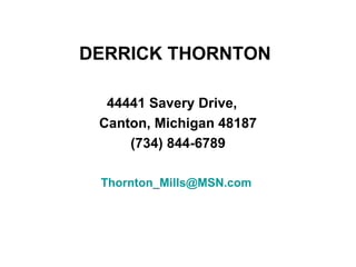 DERRICK THORNTON 44441 Savery Drive,  Canton, Michigan 48187 (734) 844-6789 [email_address]   