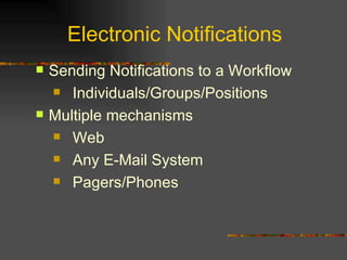 Electronic Notifications Sending Notifications to a Workflow Individuals/Groups/Positions Multiple mechanisms Web Any E-Mail System Pagers/Phones 