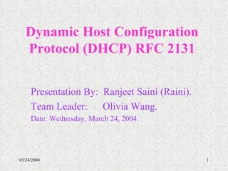 Dynamic Host Configuration Protocol (DHCP) RFC 2131 Presentation By:  Ranjeet Saini (Raini). Team Leader:  Olivia Wang. Date: Wednesday, March 24, 2004. 