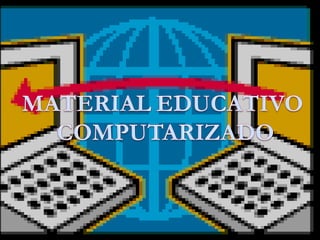 MATERIAL EDUCATIVO COMPUTARIZADO 