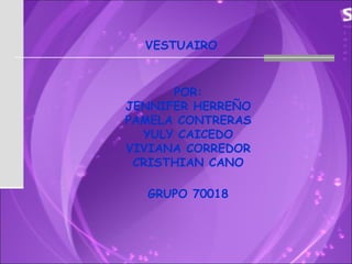 VESTUAIRO POR: JENNIFER HERREÑO PAMELA CONTRERAS YULY CAICEDO VIVIANA CORREDOR CRISTHIAN CANO GRUPO 70018 