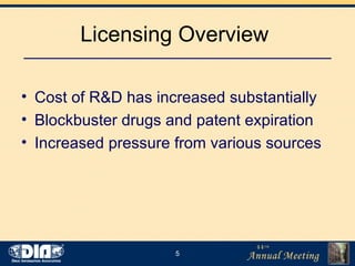 Licensing Overview  <ul><li>Cost of R&D has increased substantially </li></ul><ul><li>Blockbuster drugs and patent expirat...