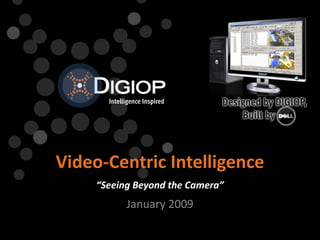 Video-Centric Intelligence
     “Seeing Beyond the Camera”
           January 2009
 