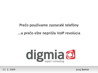 Prečo používame zastaralé telefóny

              ...a prečo ešte neprišla VoIP revolúcia




21. 2. 2009                                       Juraj Bednár
 
