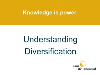 Knowledge is power Understanding Diversification 