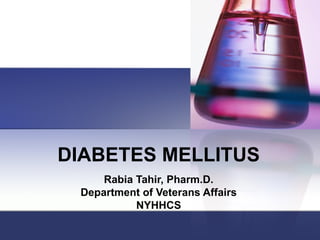 DIABETES MELLITUS Rabia Tahir, Pharm.D. Department of Veterans Affairs NYHHCS 