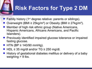 Risk Factors for Type 2 DM <ul><li>Family history (1 st  degree relative: parents or siblings). </li></ul><ul><li>Overweig...