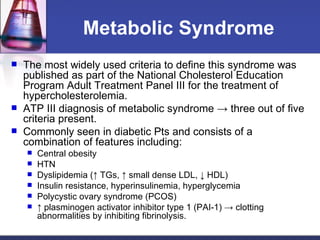 Metabolic Syndrome <ul><li>The most widely used criteria to define this syndrome was published as part of the National Cho...