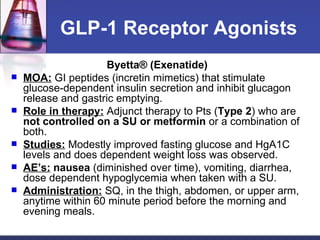 GLP-1 Receptor Agonists <ul><li>Byetta® (Exenatide)  </li></ul><ul><li>MOA:  GI peptides (incretin mimetics) that stimulat...
