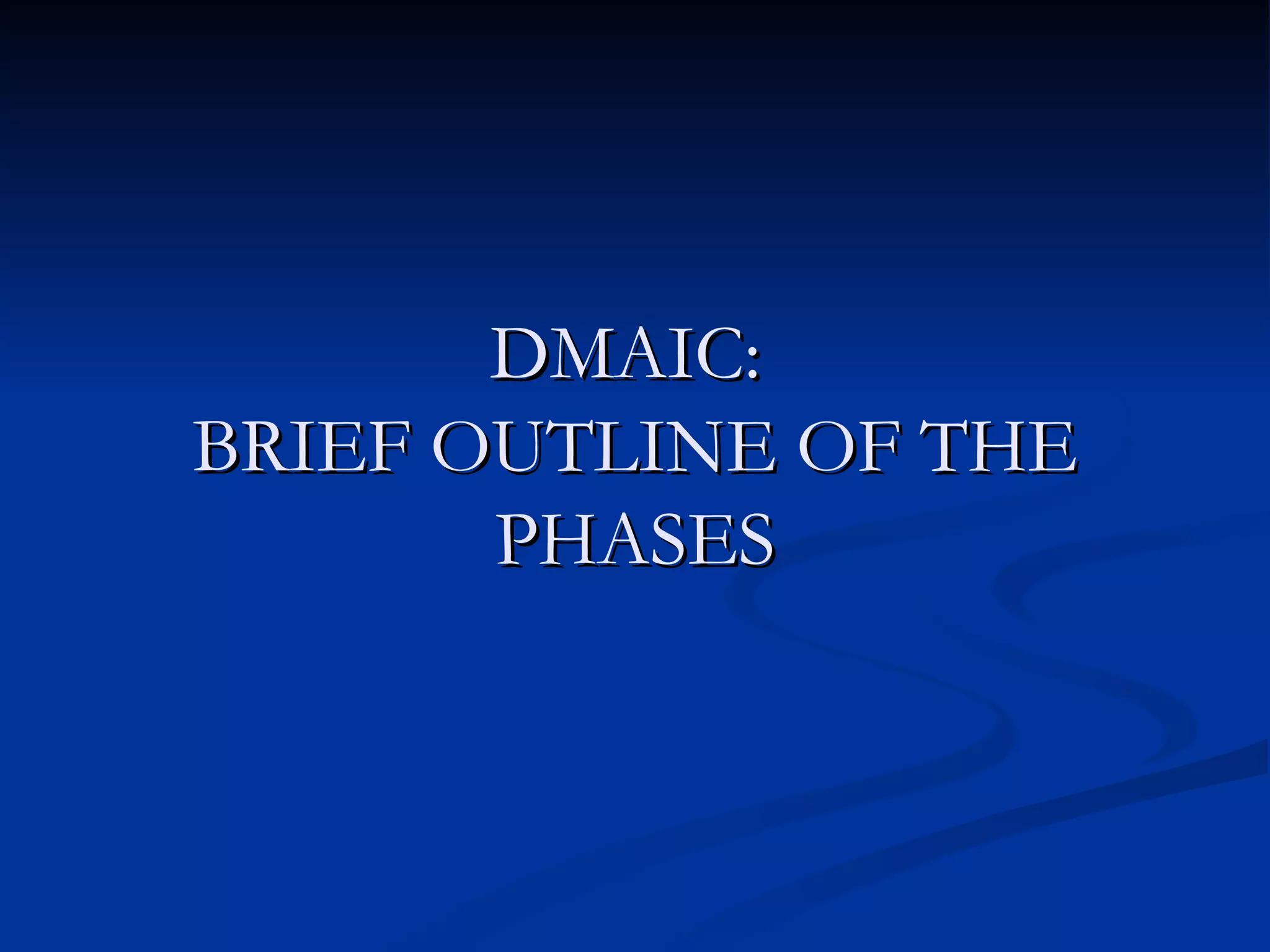 DMAIC: BRIEF OUTLINE OF THE PHASES