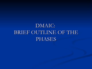 DMAIC:  BRIEF OUTLINE OF THE PHASES 