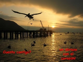 Cuento contigo? un abrazo con el corazón! 