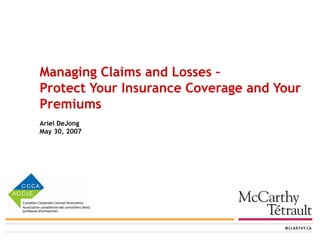 Managing Claims and Losses –
Protect Your Insurance Coverage and Your
Premiums
Ariel DeJong
May 30, 2007
 