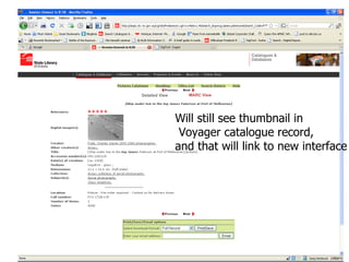 Will still see thumbnail in  Voyager catalogue record,  and that will link to new interface 