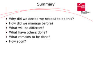 Summary Why did we decide we needed to do this? How did we manage before? What will be different? What have others done? What remains to be done? How soon? 