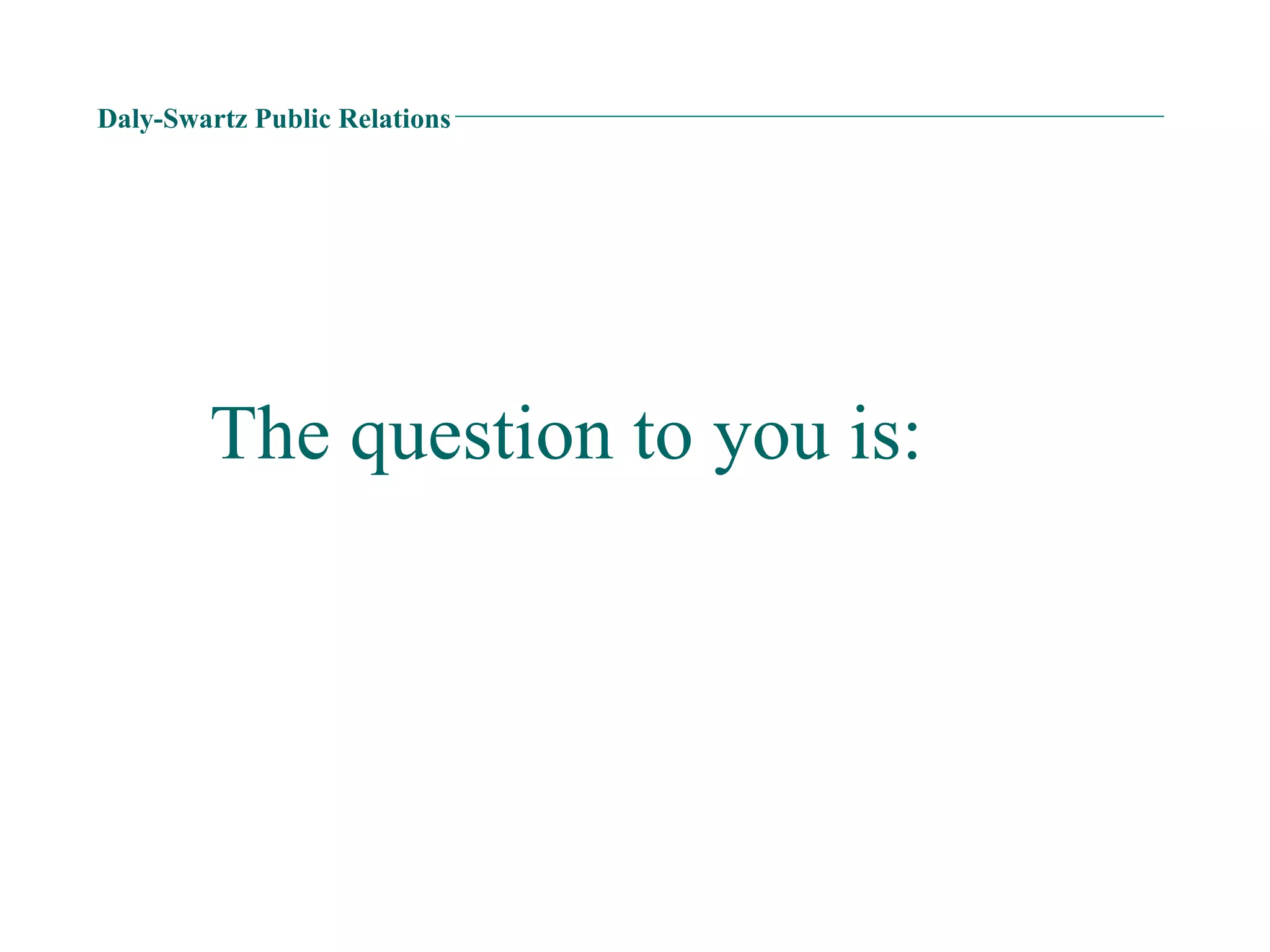 Daly-Swartz Public Relations The question to you is: 