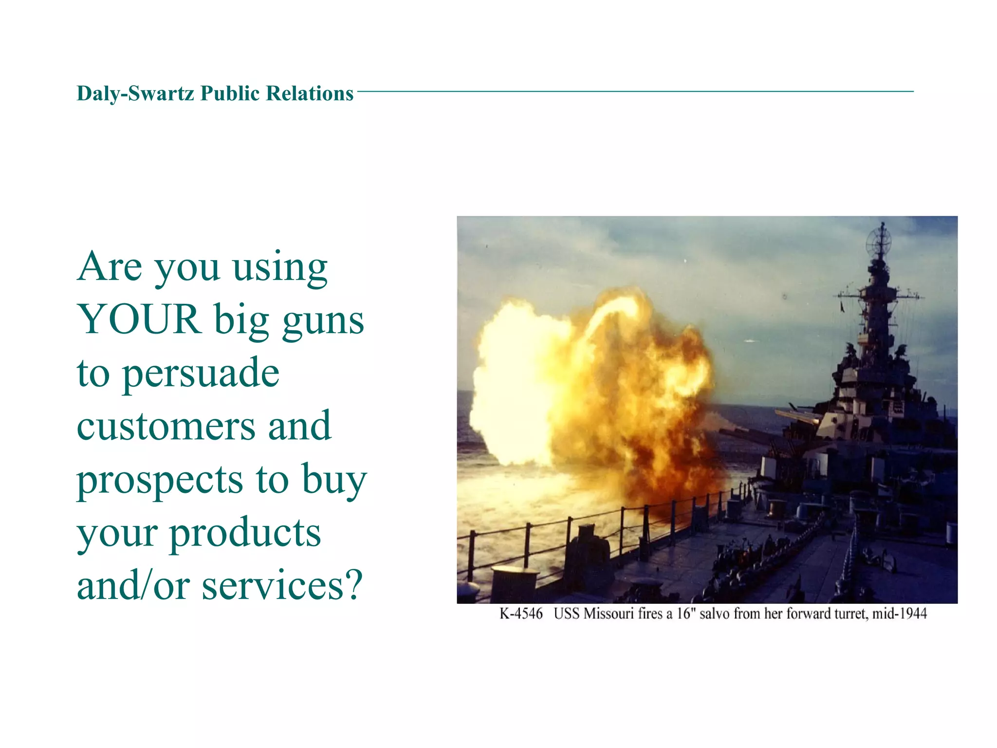 Daly-Swartz Public Relations Are you using YOUR big guns to persuade customers and prospects to buy your products and/or services? 