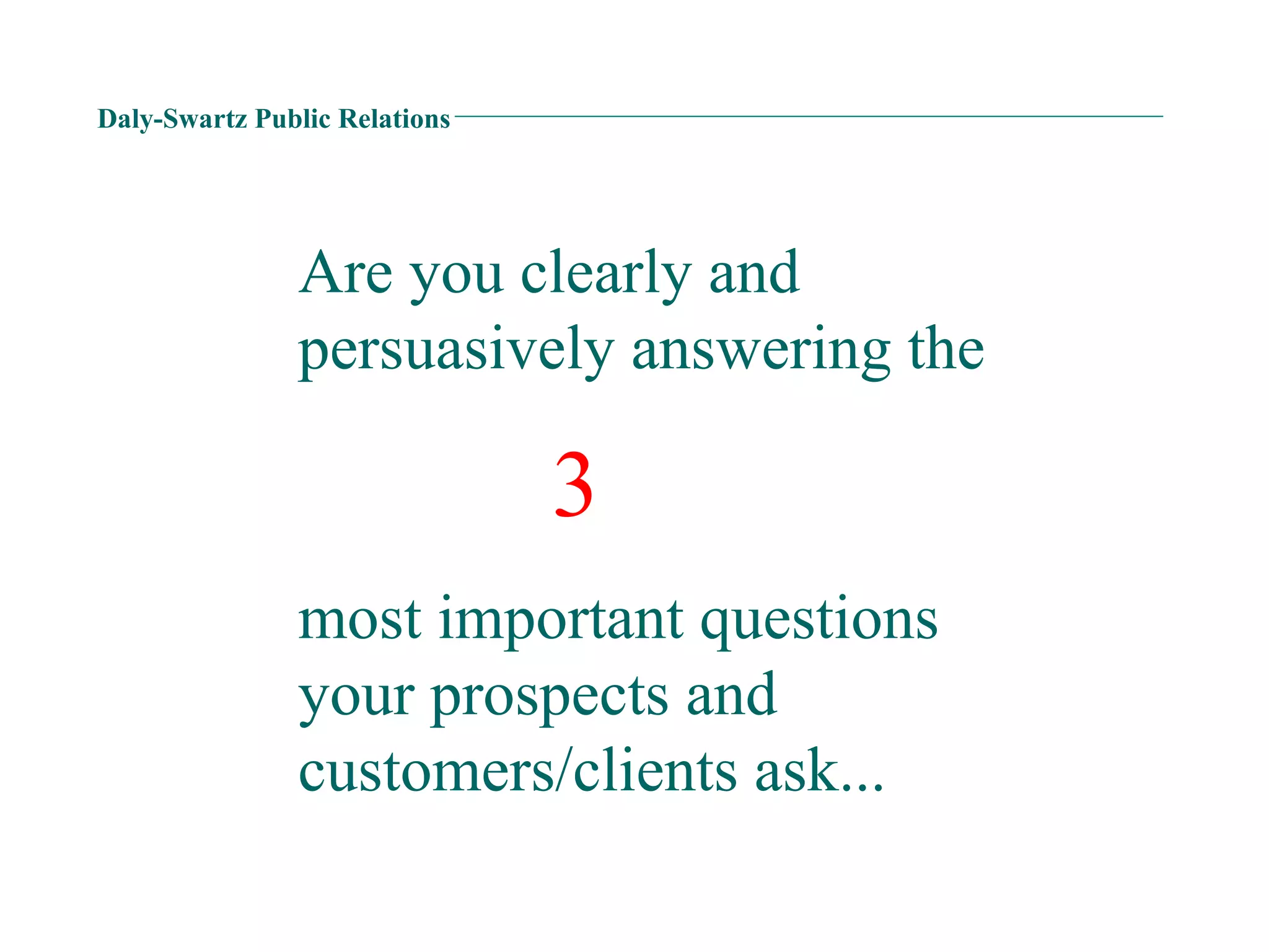 Daly-Swartz Public Relations Are you clearly and persuasively answering the  3   most important questions your prospects and customers/clients ask... 