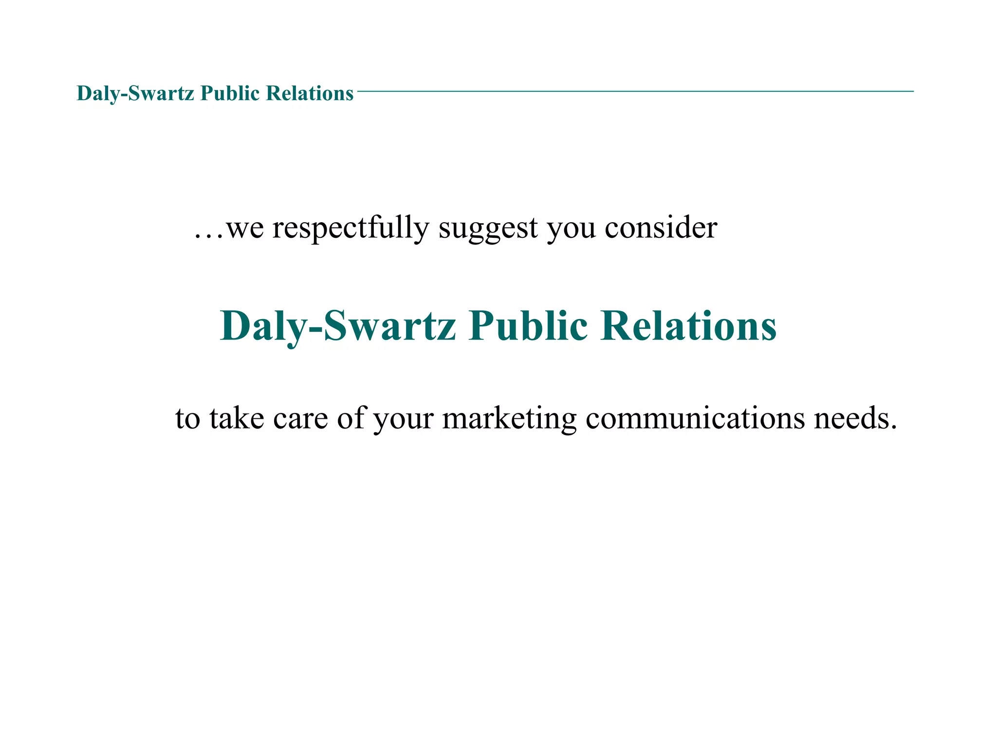 Daly-Swartz Public Relations Daly-Swartz Public Relations … we respectfully suggest you consider to take care of your marketing communications needs. 