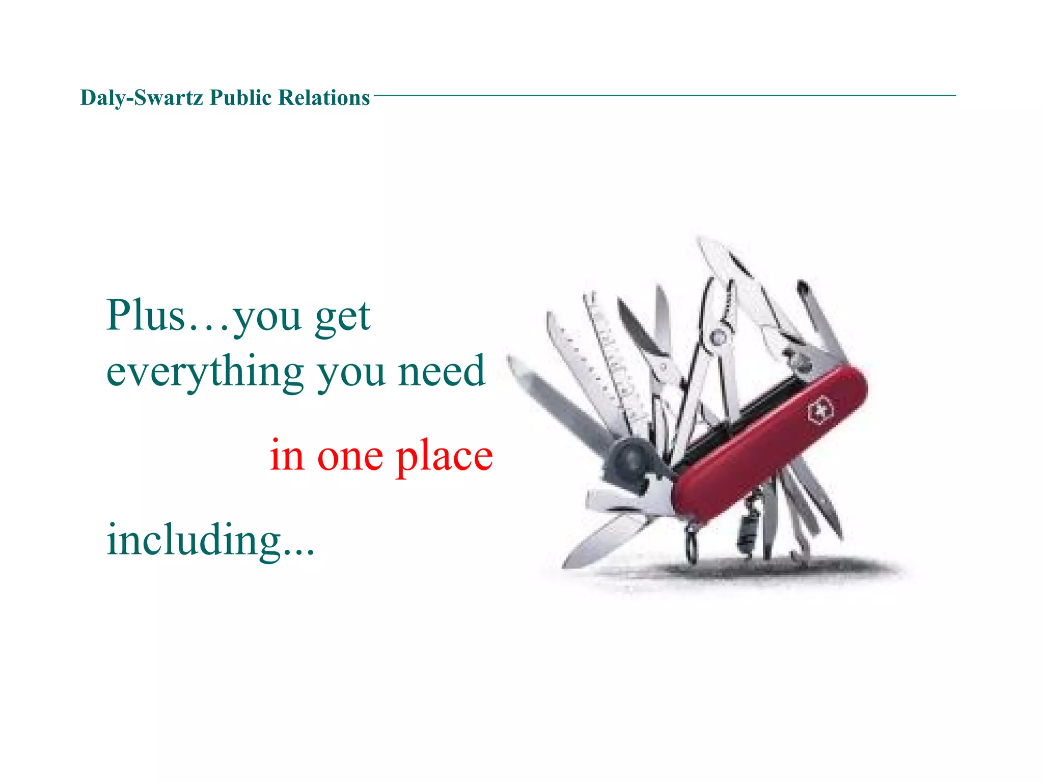 Daly-Swartz Public Relations Plus…you get everything you need  in one place including... 